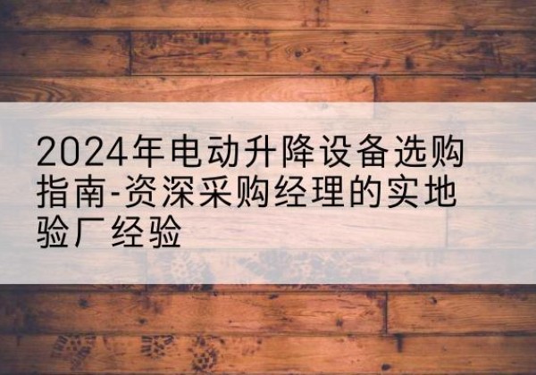 大余电动剪叉升降平台厂家-2024年电动升降设备选购指南-资深采购经理的实地验厂经验